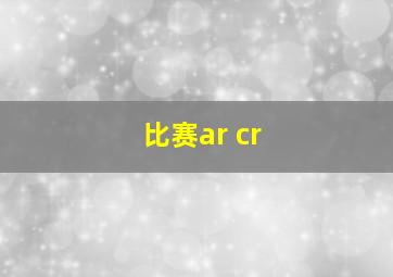 比赛ar cr